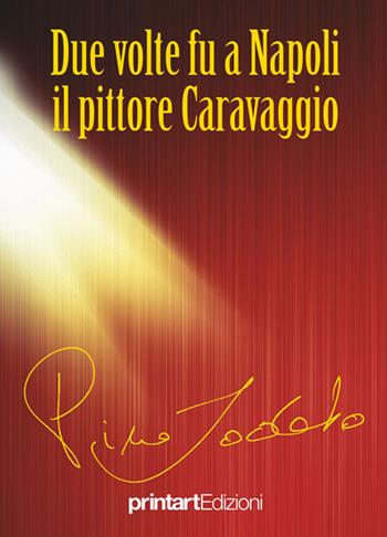 Due volte fu a Napoli il pittore Caravaggio - Pino Lodato - Libro Print Art 2014 | Libraccio.it