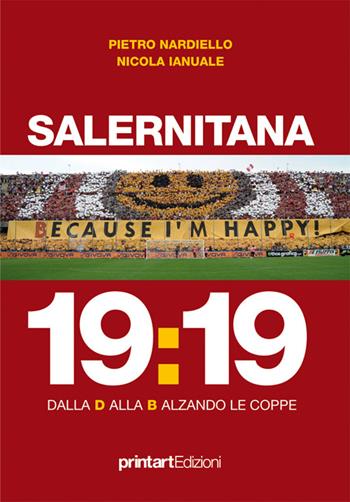 Salernitana 19:19. dalla D alla B alzando le coppe - Pietro Nardiello, Nicola Ianuale - Libro Print Art 2016 | Libraccio.it