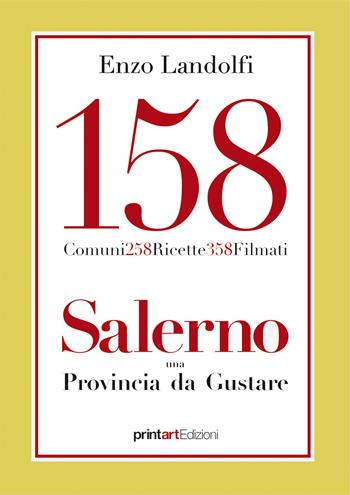 158 comuni, 258 ricette, 358 filmati. Salerno una provincia da gustare - Enzo Landolfi - Libro Print Art 2017 | Libraccio.it