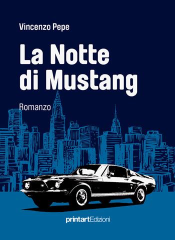 La notte di Mustang - Vincenzo Pepe - Libro Print Art 2018 | Libraccio.it