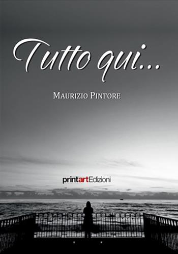 Tutto qui... - Maurizio Pintore - Libro Print Art 2019 | Libraccio.it