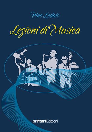 Lezioni di musica - Pino Lodato - Libro Print Art 2019 | Libraccio.it