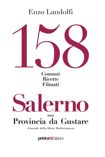 158 comuni, ricette, filmati. Salerno una provincia da gustare. Custode della dieta mediterranea - Enzo Landolfi - Libro Print Art 2019 | Libraccio.it