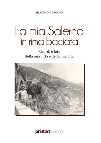 La mia Salerno in rima baciata. Ricordi e foto della mia città e della mia vita - Alfonso Gargano - Libro Print Art 2019 | Libraccio.it