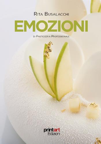 Emozioni di pasticceria professionale. Ediz. a colori - Rita Busalacchi - Libro Print Art 2019 | Libraccio.it