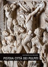 Pistoia città dei pulpiti. Avvicinatevi alla bellezza. Ediz. italiana e inglese