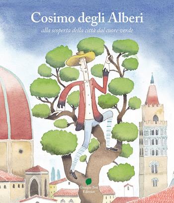 Cosimo degli Alberi alla scoperta della città dal cuore verde - Martina Colligiani - Libro Giorgio Tesi 2018 | Libraccio.it