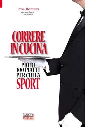Correre in cucina. Più di 100 piatti per chi fa sport - Lyda Bottino, Luca Speciani - Libro Correre 2013 | Libraccio.it