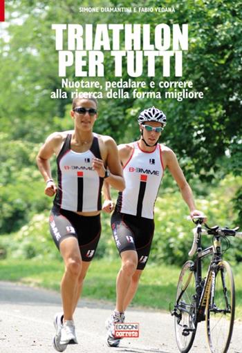 Triathlon per tutti. Nuotare, pedalare e correre alla ricerca della forma migliore - Simone Diamantini, Fabio Vedana - Libro Correre 2011 | Libraccio.it