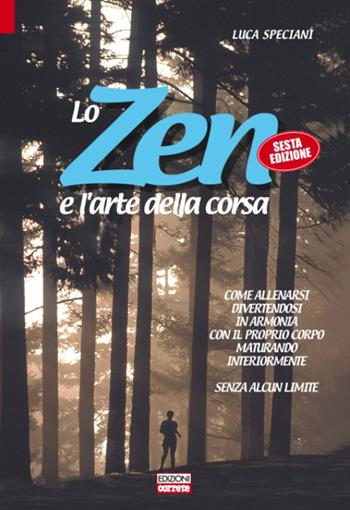 Lo zen e l'arte della corsa. Come allenarsi divertendosi in armonia con il proprio corpo maturando interiormente senza alcun limite - Luca Speciani - Libro Correre 2014 | Libraccio.it