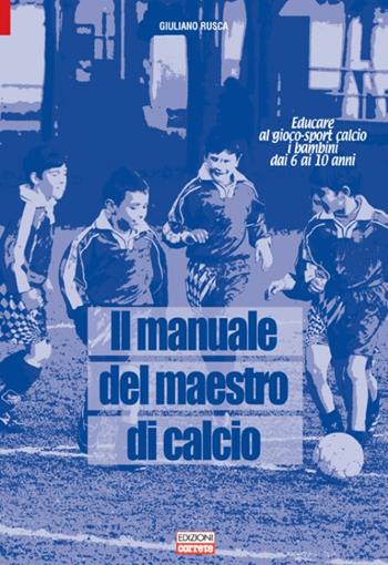 Il manuale del maestro di calcio. Educare al gioco-sport calcio i bambini dai 6 ai 10 anni - Giuliano Rusca - Libro Correre 2004 | Libraccio.it
