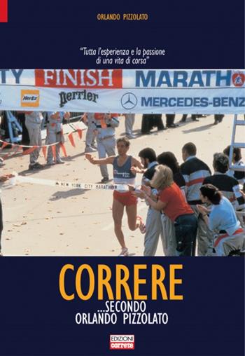 Correre secondo Orlando Pizzolato. Tutta l'esperienza e la passione diuna vita di corsa - Orlando Pizzolato - Libro Correre 2012 | Libraccio.it