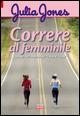 Correre al femminile. I consigli dell'ideatrice del «Corso di corsa» - Julia Jones - Libro Correre 2011 | Libraccio.it