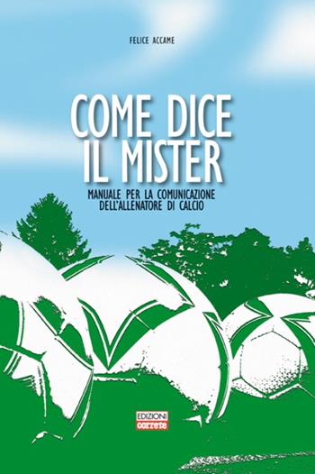 Come dice il mister. Manuale per la comunicazione dell'allenatore di calcio - Felice Accame - Libro Correre 2007 | Libraccio.it