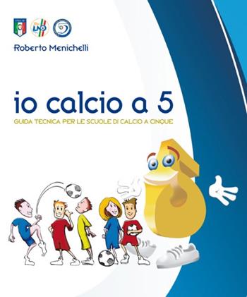 Io calcio a 5. Guida tecnica per le scuole di calcio a cinque - Roberto Menichelli - Libro Correre 2010 | Libraccio.it