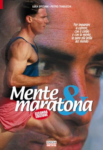 Mente & maratona. Per imparare a correre con il corpo e con la mente, la gara più bella del mondo - Luca Speciani, Pietro Trabucchi - Libro Correre 2011 | Libraccio.it