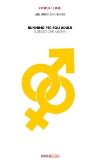 Running per soli adulti. Il sesso che allena - Laura Sonzogni, Paolo Barghini - Libro Correre 2016 | Libraccio.it