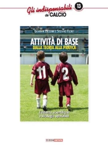 Attività di base. Dalla teoria alla pratica. Evidenze scientifiche e strategie operative - Giovanni Messina, Stefano Florit - Libro Correre 2017, Gli indispensabili de Il nuovo calcio | Libraccio.it
