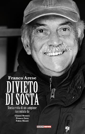 Franco Arese divieto di sosta. Storia e vita di un campione raccontata da Gianni Romeo, Franco Fava, Fabio Monti - Gianni Romeo, Franco Fava, Fabio Monti - Libro Correre 2017 | Libraccio.it