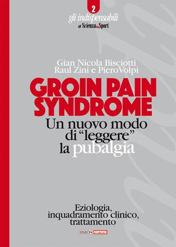 Groin pain syndrome. Un nuovo modo di «leggere» la pubalgia - Gian Nicola Bisciotti, Raul Zini, Piero Volpi - Libro Correre 2017, Gli indispensabili di scienza&sport | Libraccio.it