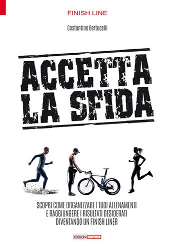 Accetta la sfida. Scopri come organizzare i tuoi allenamenti e raggiungere i risultati desiderati diventando un finish liner - Costantino Bertucelli - Libro Correre 2018, Finish line | Libraccio.it