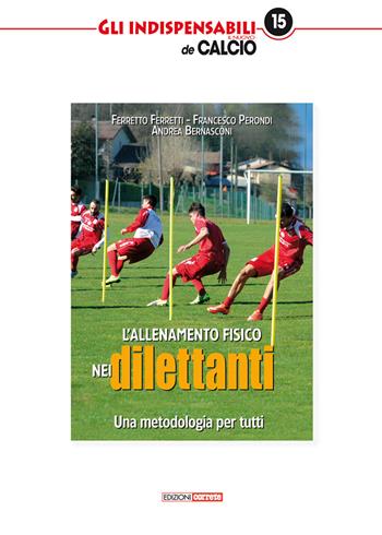 L'allenamento fisico nei dilettanti. Una metodologia per tutti - Ferretto Ferretti, Francesco Perondi, Andrea Bernasconi - Libro Correre 2018, Gli indispensabili de Il nuovo calcio | Libraccio.it