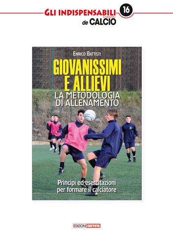 Giovanissimi e allievi. La metodologia di allenamento. Princìpi ed esercitazioni per formare il calciatore - Enrico Battisti - Libro Correre 2018, Gli indispensabili de Il nuovo calcio | Libraccio.it