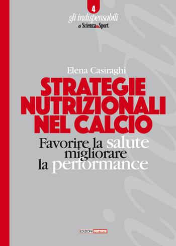 Strategie nutrizionali nel calcio. Favorire la salute, migliorare la performance - Elena Casiraghi - Libro Correre 2019, Gli indispensabili di scienza&sport | Libraccio.it