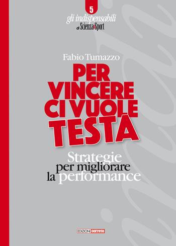 Per vincere ci vuole testa. Strategie per migliorare la performance - Fabio Tumazzo - Libro Correre 2020, Gli indispensabili di scienza&sport | Libraccio.it