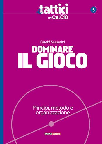 Dominare il gioco. Principi, metodo e organizzazione - David Sassarini - Libro Correre 2020, I tattici de Il nuovo calcio | Libraccio.it