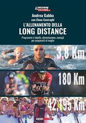 L' allenamento della long distance. Programmi e tabelle, alimentazione, consigli per preparati al meglio