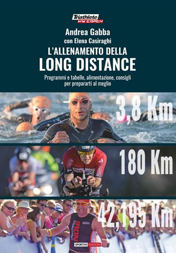 L'allenamento della long distance. Programmi e tabelle, alimentazione, consigli per preparati al meglio - Andrea Gabba, Elena Casiraghi - Libro Correre 2021, Triathlete My Coach | Libraccio.it