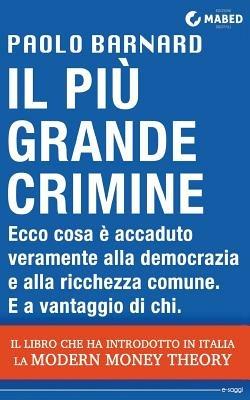 Il più grande crimine. Ecco cosa è accaduto veramente alla democrazia e alla ricchezza comune. E a vantaggio di chi - Paolo Barnard - Libro MaBED 2014 | Libraccio.it