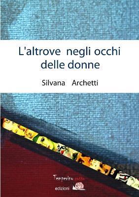 L' altrove negli occhi delle donne - Silvana Archetti - Libro Temperino Rosso 2014, Nuovi saperi | Libraccio.it
