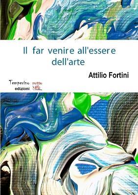 Il far venire all'essere dell'arte - Attilio Fortini - Libro Temperino Rosso 2014, Nuovi saperi | Libraccio.it