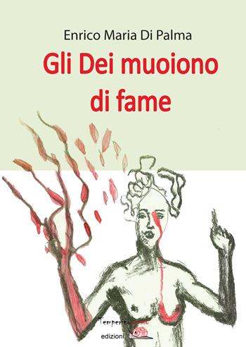 Gli dei muoiono di fame - Enrico M. Di Palma - Libro Temperino Rosso 2015, Tracce di sabbia | Libraccio.it