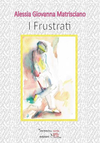 I frustrati - Alessia Giovanna Matrisciano - Libro Temperino Rosso 2016, Tracce di sabbia | Libraccio.it