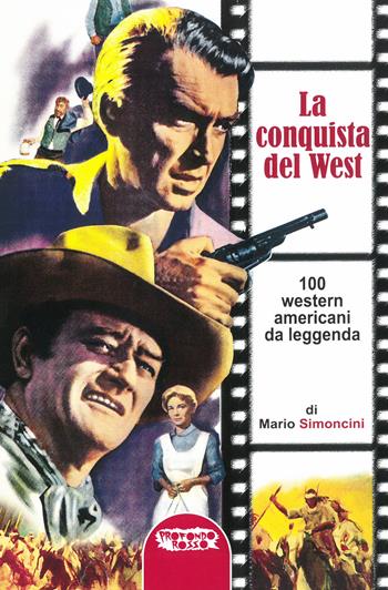 La conquista del west. 100 western americani da leggenda - Mario Simoncini - Libro Profondo Rosso 2021, Cinema | Libraccio.it