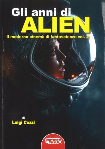Gli anni di Alien. Il moderno cinema di fantascienza. Vol. 2 - Luigi Cozzi - Libro Profondo Rosso 2017, Cinema di fantascienza | Libraccio.it