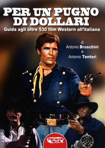 Per un pugno di dollari. Guida agli oltre 530 film western all'italiana - Antonio Bruschini, Antonio Tentori - Libro Profondo Rosso 2018 | Libraccio.it