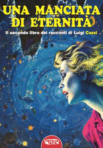 Una manciata di eternità - Luigi Cozzi - Libro Profondo Rosso 2019, Orizzonti del fantastico | Libraccio.it