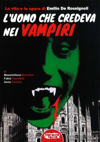 L' uomo che credeva nei vampiri. La vita e le opere di Emilio De Rossignoli - Massimiliano Boschini, Fabio Camilletti, Anna Preianò - Libro Profondo Rosso 2018 | Libraccio.it