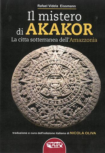 Il mistero di Akakor. La città sotterranea dell'Amazzonia. Ediz. illustrata - Rafael Videla Eissmann - Libro Profondo Rosso 2021, La grande storia misteriosa | Libraccio.it