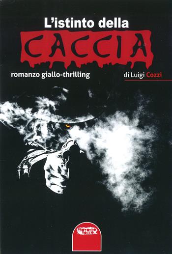 L'istinto della caccia - Luigi Cozzi - Libro Profondo Rosso 2021, Narrativa | Libraccio.it