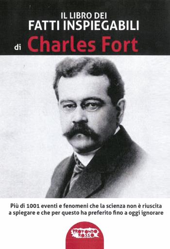 Il libro dei fatti inspiegabili. Più di 1001 eventi e fenomeni che la scienza non è riuscita a spiegare e che per questo ha preferito fino a oggi ignorare. Nuova ediz. - Charles Fort - Libro Profondo Rosso 2020 | Libraccio.it