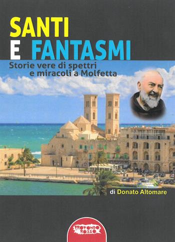 Santi e fantasmi. Storie vere di spettri e miracoli a Molfetta - Donato Altomare - Libro Profondo Rosso 2020, Orizzonti del fantastico | Libraccio.it