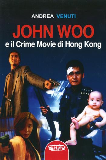 John Woo e il crime movie di Hong Kong - Andrea Venuti - Libro Profondo Rosso 2021, Cinema | Libraccio.it