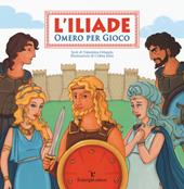 L'Iliade. Omero per gioco. Ediz. illustrata