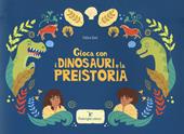 Gioca con i dinosauri e la preistoria. Ediz. a colori