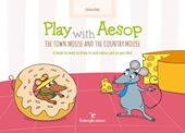 Play with Aesop. The town mouse and the country mouse. A book to read, to draw in and colour just as you like! Ediz. a colori